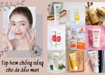 Top kem chống nắng cho da dầu mụn mà bạn tham khảo