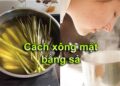 8 Cách xông mặt bằng sả cực tốt cho làn da và sức khỏe